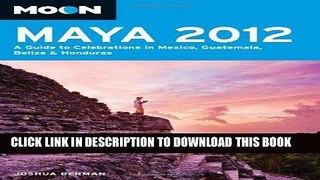 Ebook Moon Maya 2012: A Guide to Celebrations in Mexico, Guatemala, Belize and Honduras (Moon