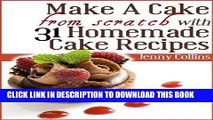 Ebook Make A Cake From Scratch With 31 Homemade Cake Recipes! (Tastefully Simple Recipes Book 4)