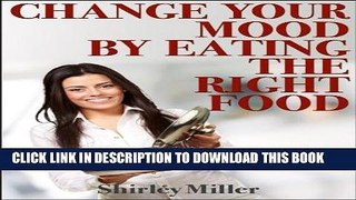 Ebook Change Your Mood By Eating The Right Food (Healthy   Tasty Series Book 2) Free Read