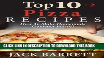 Ebook TOP 10 2 Pizza Recipes: How To Make Homemade Gourmet Pizzas! (Top 10 Recipe Books) Free Read