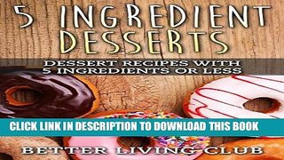 Best Seller Five Ingredient Desserts: Easy Dessert Recipes With 5 Ingredients or Less (Quick and