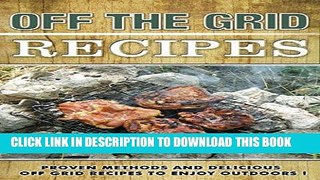 Ebook Off the Grid Recipes, Proven Methods And Delicious Off Grid Recipes To Enjoy Outdoors ! -