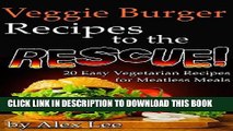 Ebook Veggie Burger Recipes to the Rescue: 20 Easy Vegetarian Recipes for Meatless Meals Free Read
