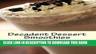 Ebook Decadent Dessert Smoothies: Simply Delicious Smoothies (Decadent Dessert Series Book 1) Free