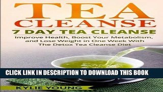 [PDF] Tea Cleanse: 7 Day Tea Cleanse: Improve Health, Boost Your Metabolism, and Lose Weight in