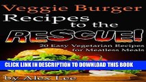 Ebook Veggie Burger Recipes to the Rescue: 20 Easy Vegetarian Recipes for Meatless Meals Free