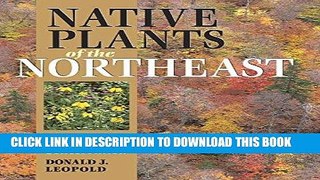 Ebook Native Plants of the Northeast: A Guide for Gardening and Conservation Free Read