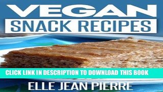 Ebook Vegan Snack Recipes: Snacking Can Be Healthy-Check Out This Collection Of Vegan Snack
