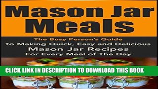 Ebook Mason Jar Meals: The Busy Person s Guide to Making Quick, Easy and Delicious Mason Jar