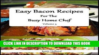 Ebook Easy Bacon Recipes for the Busy Home Chef: Volume 3 (Easy and Simple Home Cuisine) Free Read