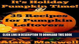 Ebook It s Holiday Pumpkin Time!  35 Recipes for Leftover Pumpkins Free Read