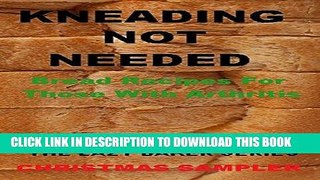 Ebook Kneading Not Needed: Christmas Sampler: Bread Recipes For Those With Arthritis (The Lazy