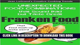 Best Seller FRANKENFOOD RECIPES #2: Unexpected Food Combinations that Sound Bad but Taste Great
