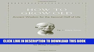 Ebook How to Grow Old: Ancient Wisdom for the Second Half of Life Free Read