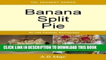 Ebook Banana Split Pie: An Old Favorite Reinvented (The Dessert Series) Free Read