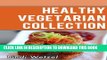 Ebook Healthy Vegetarian Collection: More Than 100 Healthy Recipes for a Vegetarian Diet Free Read