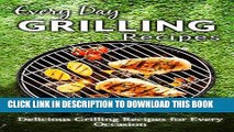 Ebook Grilling Recipes: Everyday Healthy and Delicious Recipes for Beginners (Everyday Recipes)