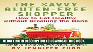 Ebook The Savvy Gluten-Free Shopper: How to Eat Healthy Without Breaking the Bank Free Read