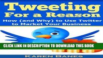 Best Seller Tweeting For a Reason: How (and Why) to Use Twitter to Market Your Business Free Read