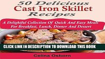 Ebook 50 Delicious Cast Iron Skillet Recipes: A Delightful Collection Of Quick And Easy Meals For