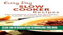 Ebook Slow Cooker Recipes: The Complete Guide to Breakfast, Lunch, Dinner, and More (Everyday