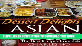 Ebook Asian Recipes - Dessert Delights (With Images Of Each Dessert And Chef s Tip) Free Read
