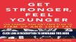 Ebook Get Stronger, Feel Younger: The Cardio and Diet-Free Plan to Firm Up and Lose Fat Free