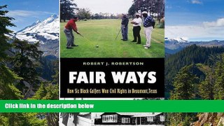 READ FULL  Fair Ways: How Six Black Golfers Won Civil Rights in Beaumont, Texas (Centennial Series