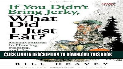 Read Now If You Didn t Bring Jerky, What Did I Just Eat: Misadventures in Hunting, Fishing, and