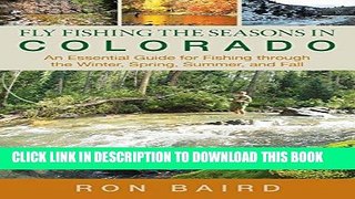 Read Now Fly Fishing the Seasons in Colorado: An Essential Guide For Fishing Through The Winter,