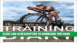 Read Now The Triathlete s Training Diary: Your Ultimate Tool for Faster, Stronger Racing, 2nd Ed.