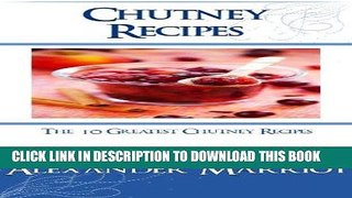Best Seller Chutney Recipes: The 10 Greatest Chutney Recipes Ever Free Read