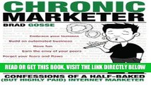 [Free Read] Chronic Marketer: Confessions Of A Half-Baked (But Highly Paid) Internet Marketer Full
