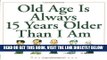 Ebook Old Age Is Always 15 Years Older Than I Am Free Read
