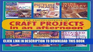 Read Now The Encyclopedia of Craft Projects in an afternoonÂ®: Easy, Step-by-Step Crafts with