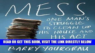 Ebook Mess: One Man s Struggle to Clean Up His House and His Act Free Read