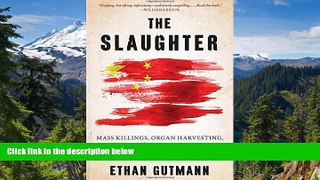 Must Have  The Slaughter: Mass Killings, Organ Harvesting, and China s Secret Solution to Its