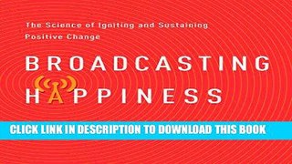 [New] Ebook Broadcasting Happiness: The Science of Igniting and Sustaining Positive Change Free