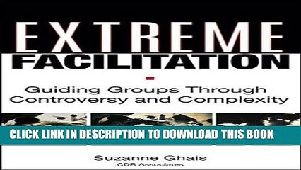 [New] Ebook Extreme Facilitation: Guiding Groups Through Controversy and Complexity Free Online