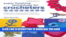 Read Now Super Finishing Techniques for Crocheters: Inspiration, Projects, and More for Finishing