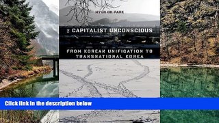 Big Deals  The Capitalist Unconscious: From Korean Unification to Transnational Korea  Full Read