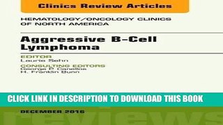 Read Now Aggressive B- Cell Lymphoma, An Issue of Hematology/Oncology Clinics of North America, 1e
