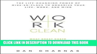 [New] Ebook Work Clean: The life-changing power of mise-en-place to organize your life, work, and