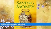 GET PDF  Saving Money: Simple tips that will help you save more money every day, and have more