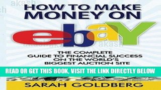 [New] Ebook How to Make Money on eBay: The Complete Guide To Financial Success On The World?s