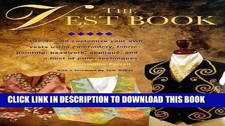 Read Now The Vest Book: Create and Customize Your Own Vests Using Embroidery, Fabric Painting,