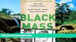 READ FULL  Black Mass: Whitey Bulger, the FBI, and a Devil s Deal  READ Ebook Full Ebook