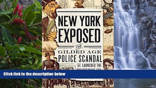 Big Deals  New York Exposed: The Gilded Age Police Scandal that Launched the Progressive Era  Best