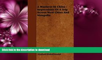 FAVORITE BOOK  A Wayfarer In China - Impressions Of A Trip Across West China And Mongolia FULL