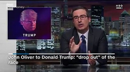 John Oliver to Donald Trump- Drop out Watching